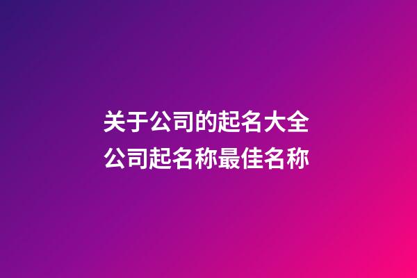 关于公司的起名大全 公司起名称最佳名称-第1张-公司起名-玄机派